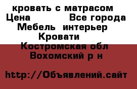 кровать с матрасом › Цена ­ 5 000 - Все города Мебель, интерьер » Кровати   . Костромская обл.,Вохомский р-н